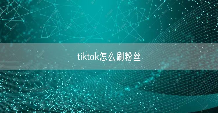 tiktok怎么刷粉丝