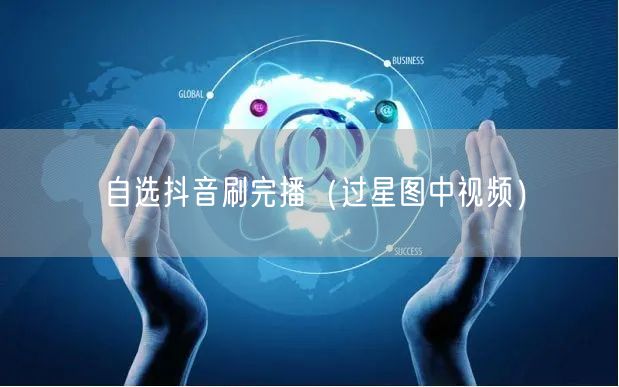 自选抖音刷完播（过星图中视频）