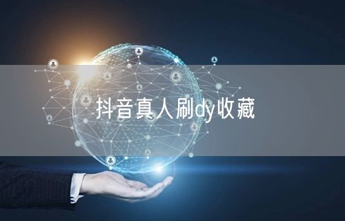 抖音真人刷dy收藏