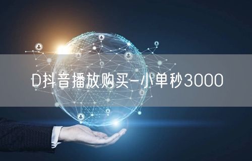 D抖音播放购买-小单秒3000