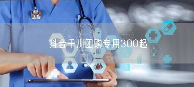 抖音千川团购专用300起
