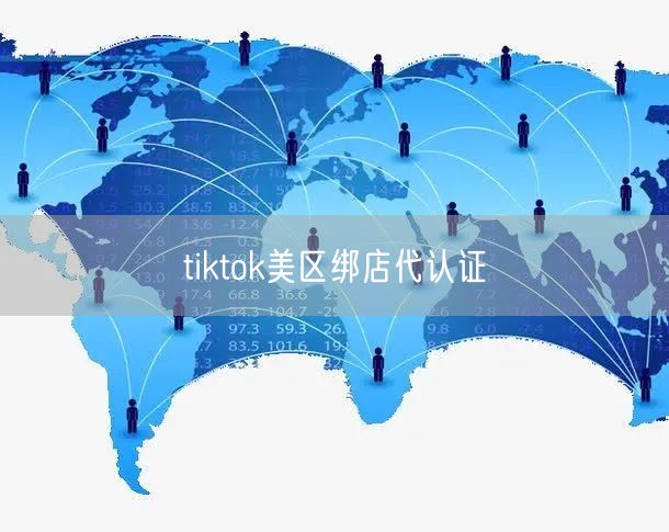 tiktok美区绑店代认证