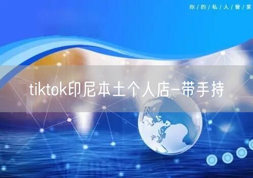 tiktok印尼本土个人店-带手持