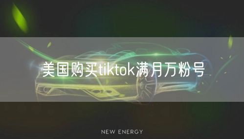 美国购买tiktok满月万粉号